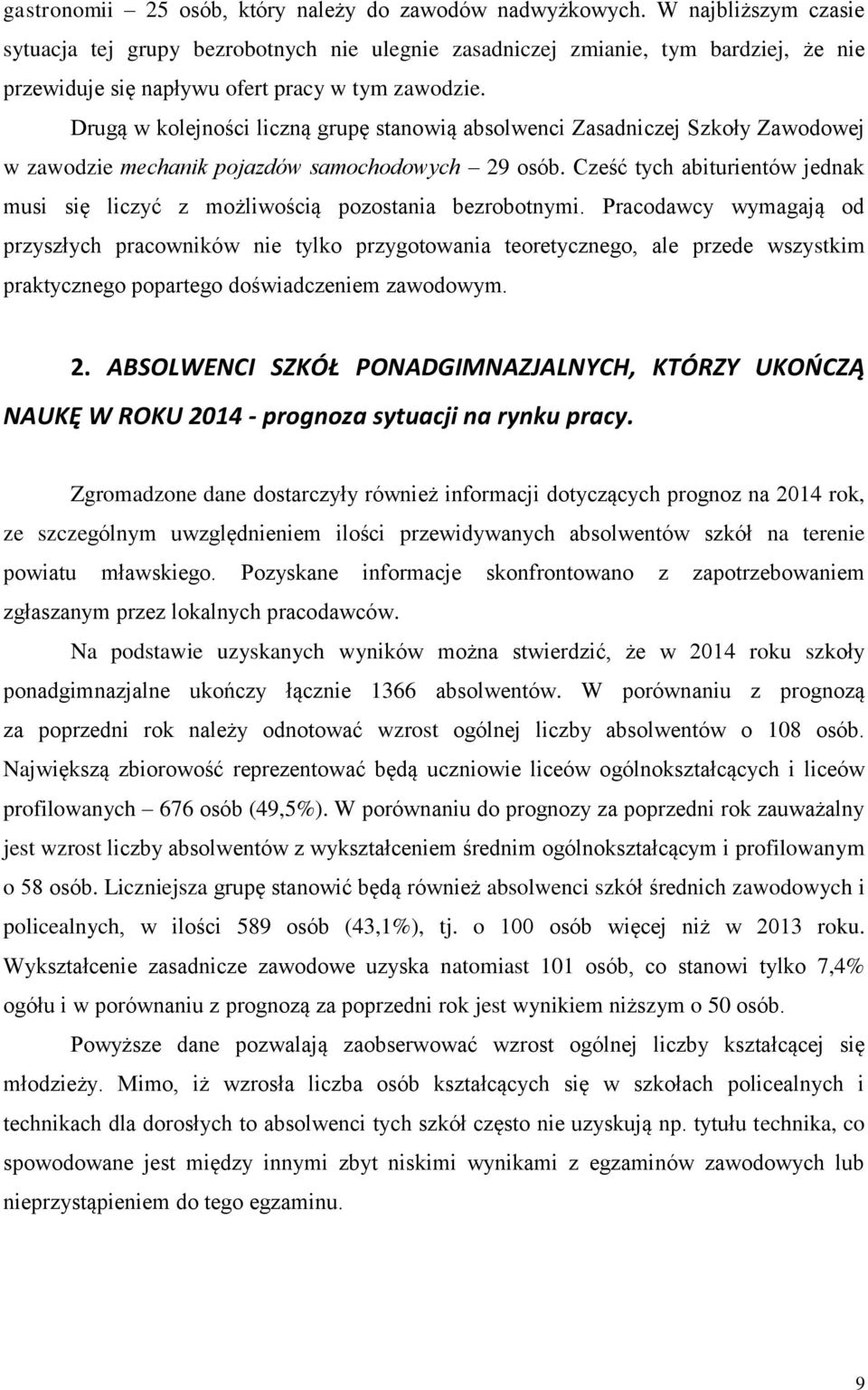 Drugą w kolejności liczną grupę stanowią absolwenci Zasadniczej Szkoły Zawodowej w zawodzie mechanik pojazdów samochodowych 29 osób.