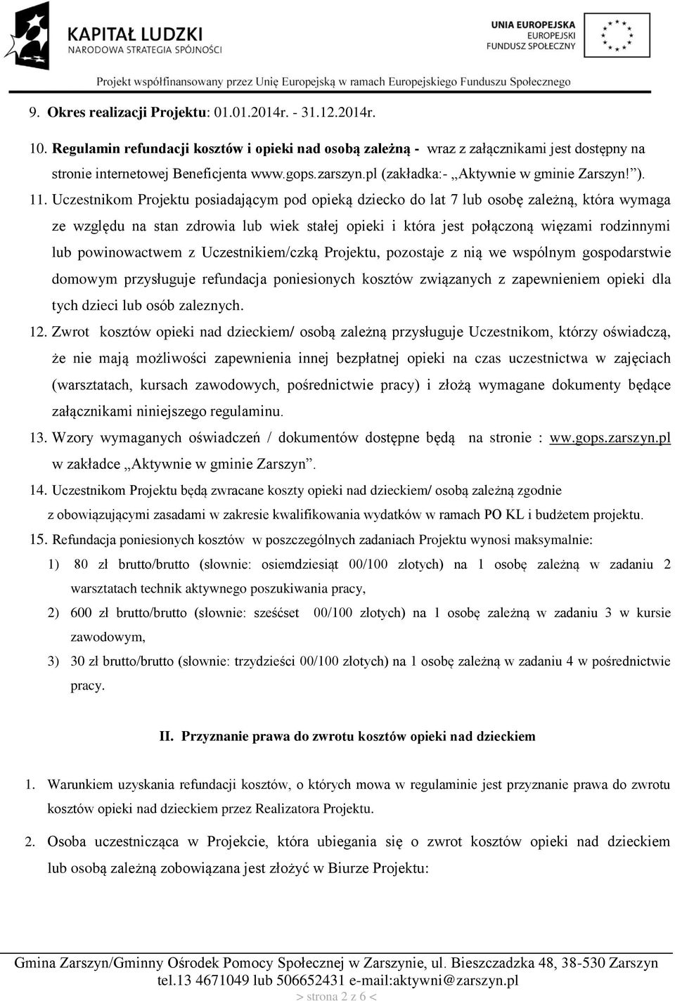 Uczestnikom Projektu posiadającym pod opieką dziecko do lat 7 lub osobę zależną, która wymaga ze względu na stan zdrowia lub wiek stałej opieki i która jest połączoną więzami rodzinnymi lub