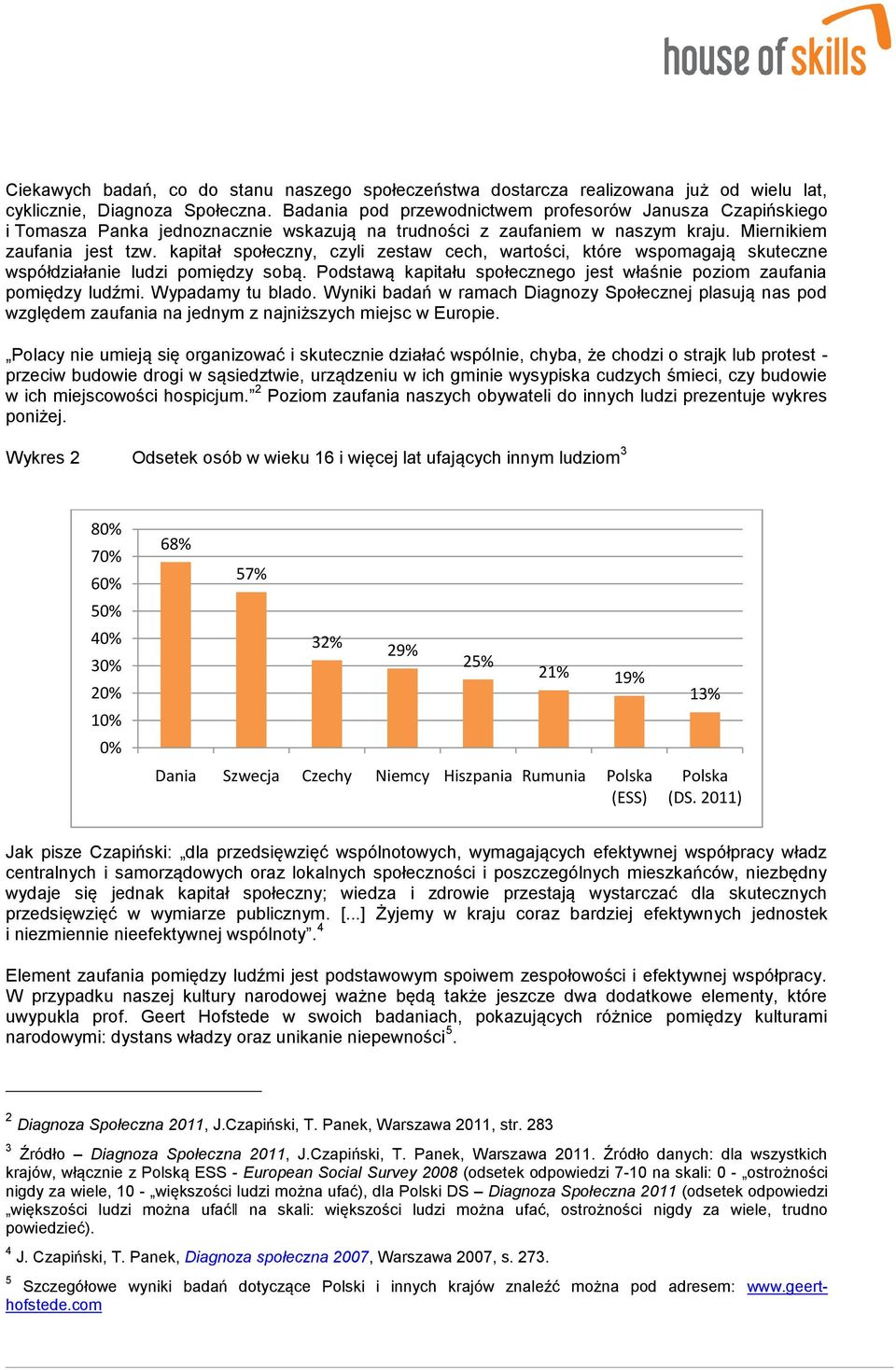 kapitał społeczny, czyli zestaw cech, wartości, które wspomagają skuteczne współdziałanie ludzi pomiędzy sobą. Podstawą kapitału społecznego jest właśnie poziom zaufania pomiędzy ludźmi.