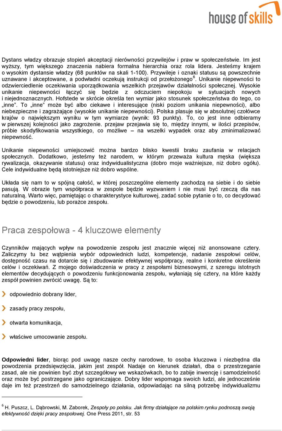 Unikanie niepewności to odzwierciedlenie oczekiwania uporządkowania wszelkich przejawów działalności społecznej.