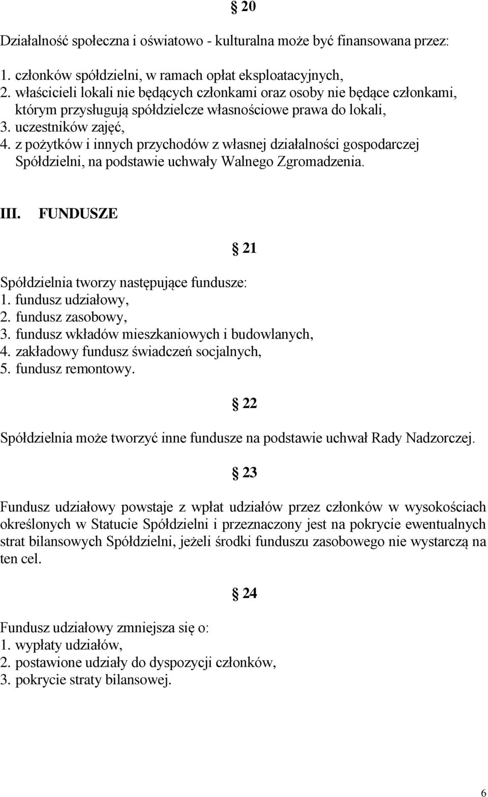 z pożytków i innych przychodów z własnej działalności gospodarczej Spółdzielni, na podstawie uchwały Walnego Zgromadzenia. III. FUNDUSZE 21 Spółdzielnia tworzy następujące fundusze: 1.