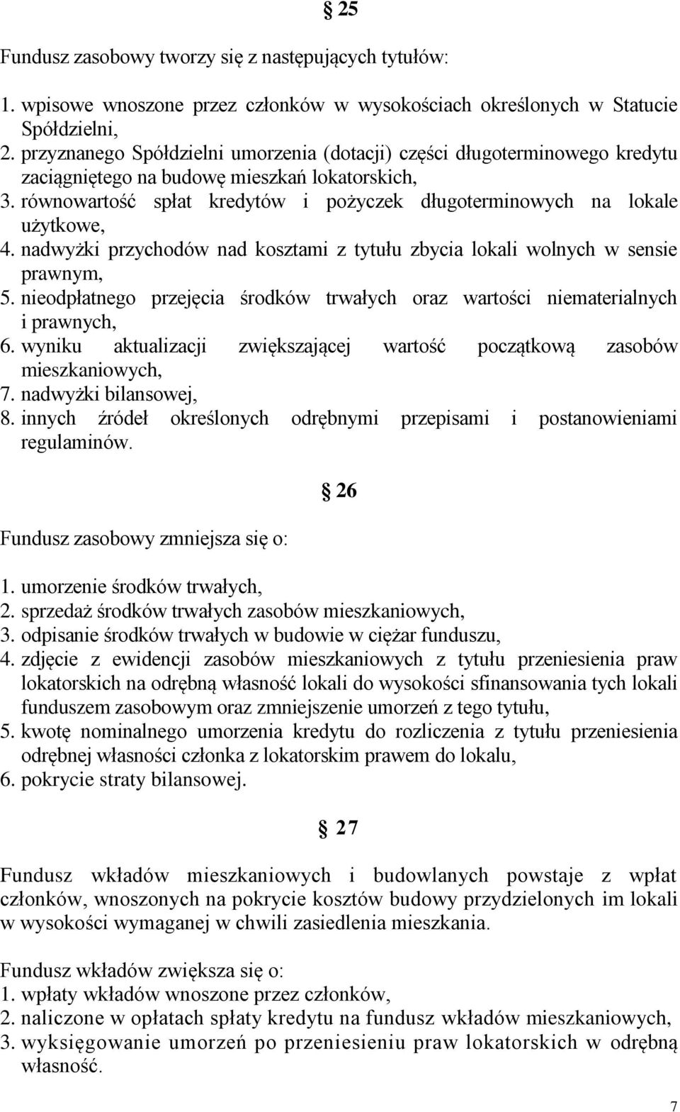 równowartość spłat kredytów i pożyczek długoterminowych na lokale użytkowe, 4. nadwyżki przychodów nad kosztami z tytułu zbycia lokali wolnych w sensie prawnym, 5.