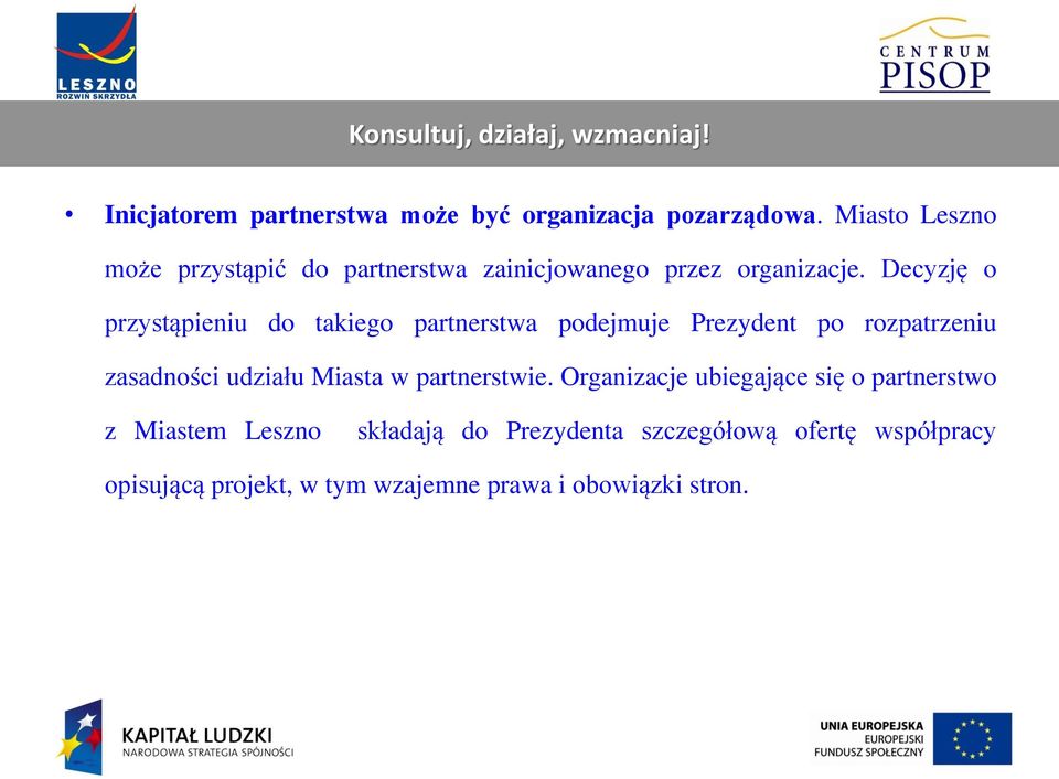 Decyzję o przystąpieniu do takiego partnerstwa podejmuje Prezydent po rozpatrzeniu zasadności udziału