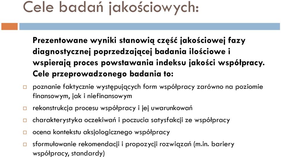 Cele przeprowadzonego badania to: poznanie faktycznie występujących form współpracy zarówno na poziomie finansowym, jak i niefinansowym