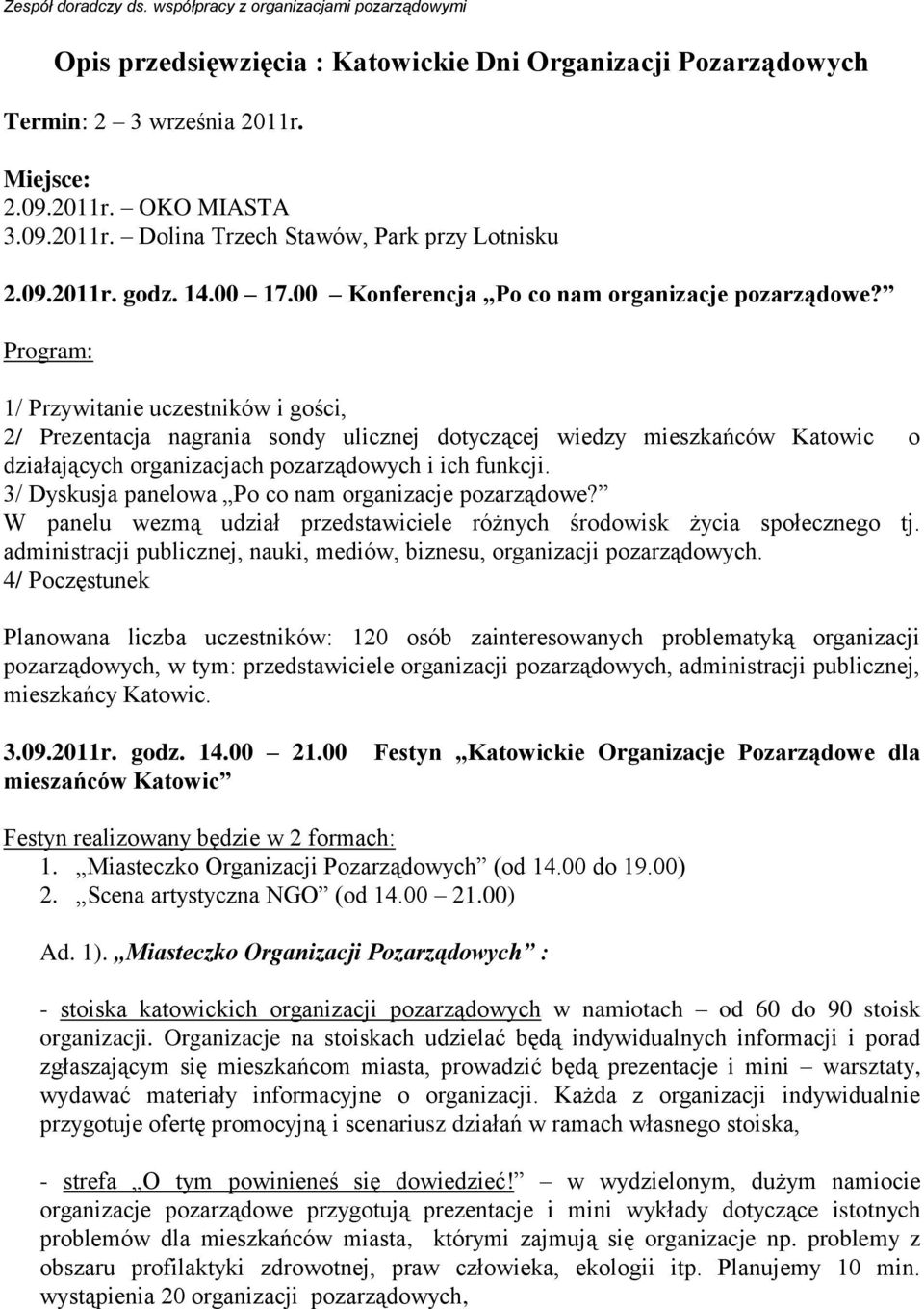 Program: 1/ Przywitanie uczestników i gości, 2/ Prezentacja nagrania sondy ulicznej dotyczącej wiedzy mieszkańców Katowic o działających organizacjach pozarządowych i ich funkcji.