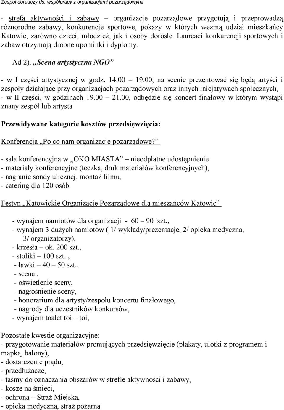 00, na scenie prezentować się będą artyści i zespoły działające przy organizacjach pozarządowych oraz innych inicjatywach społecznych, - w II części, w godzinach 19.00 21.