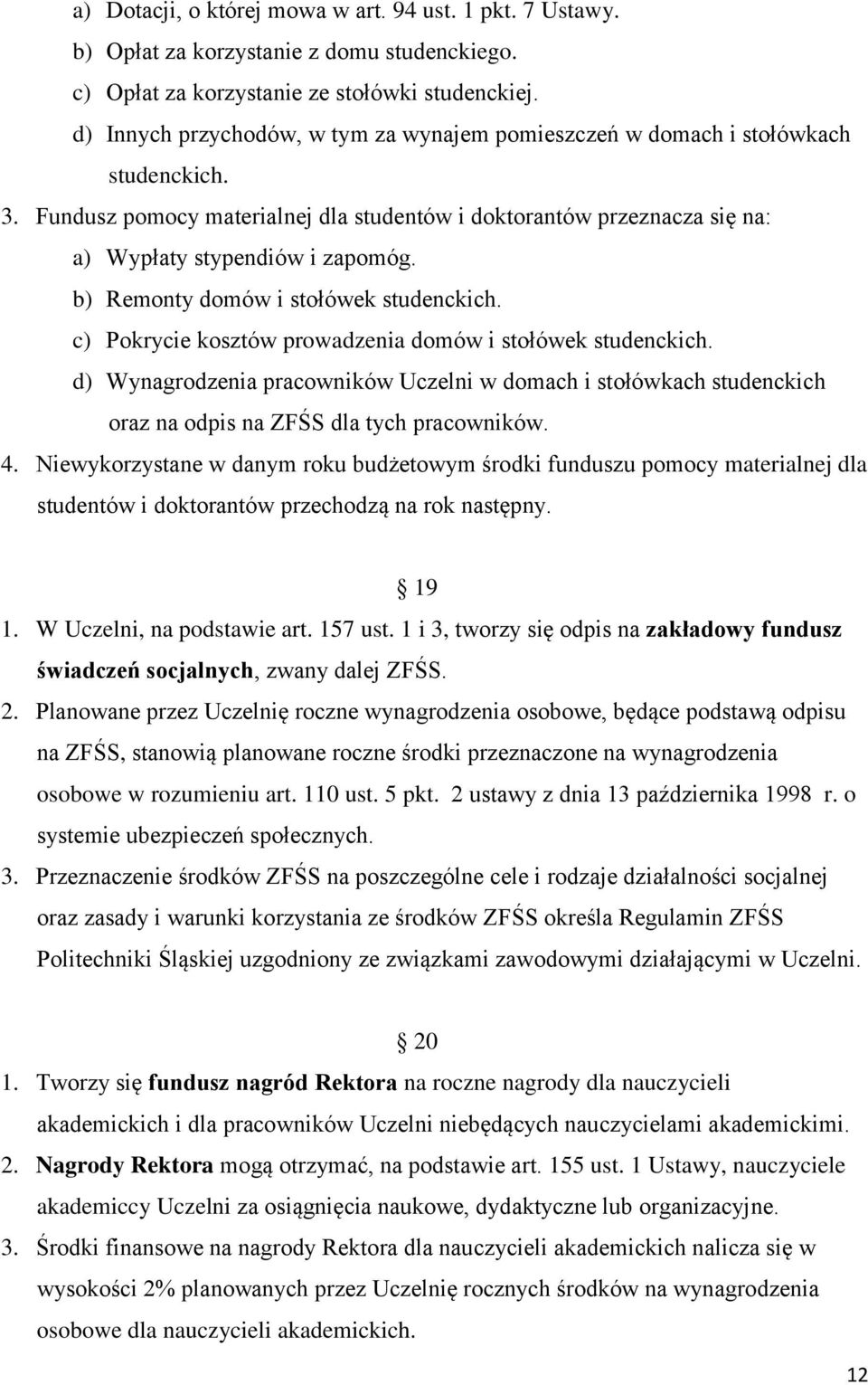 b) Remonty domów i stołówek studenckich. c) Pokrycie kosztów prowadzenia domów i stołówek studenckich.