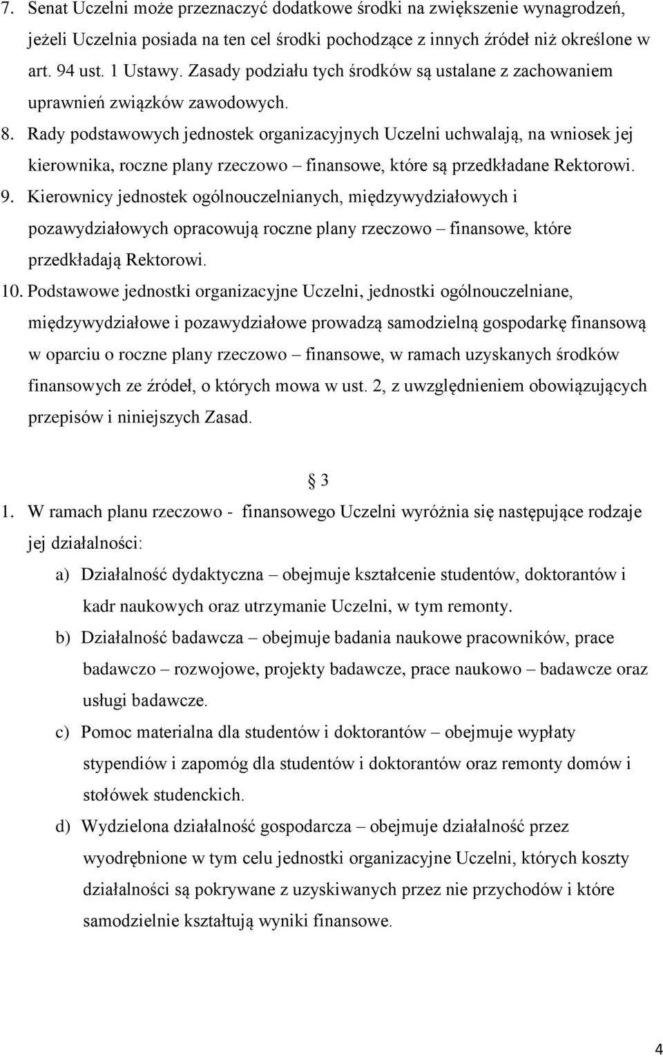 Rady podstawowych jednostek organizacyjnych Uczelni uchwalają, na wniosek jej kierownika, roczne plany rzeczowo finansowe, które są przedkładane Rektorowi. 9.