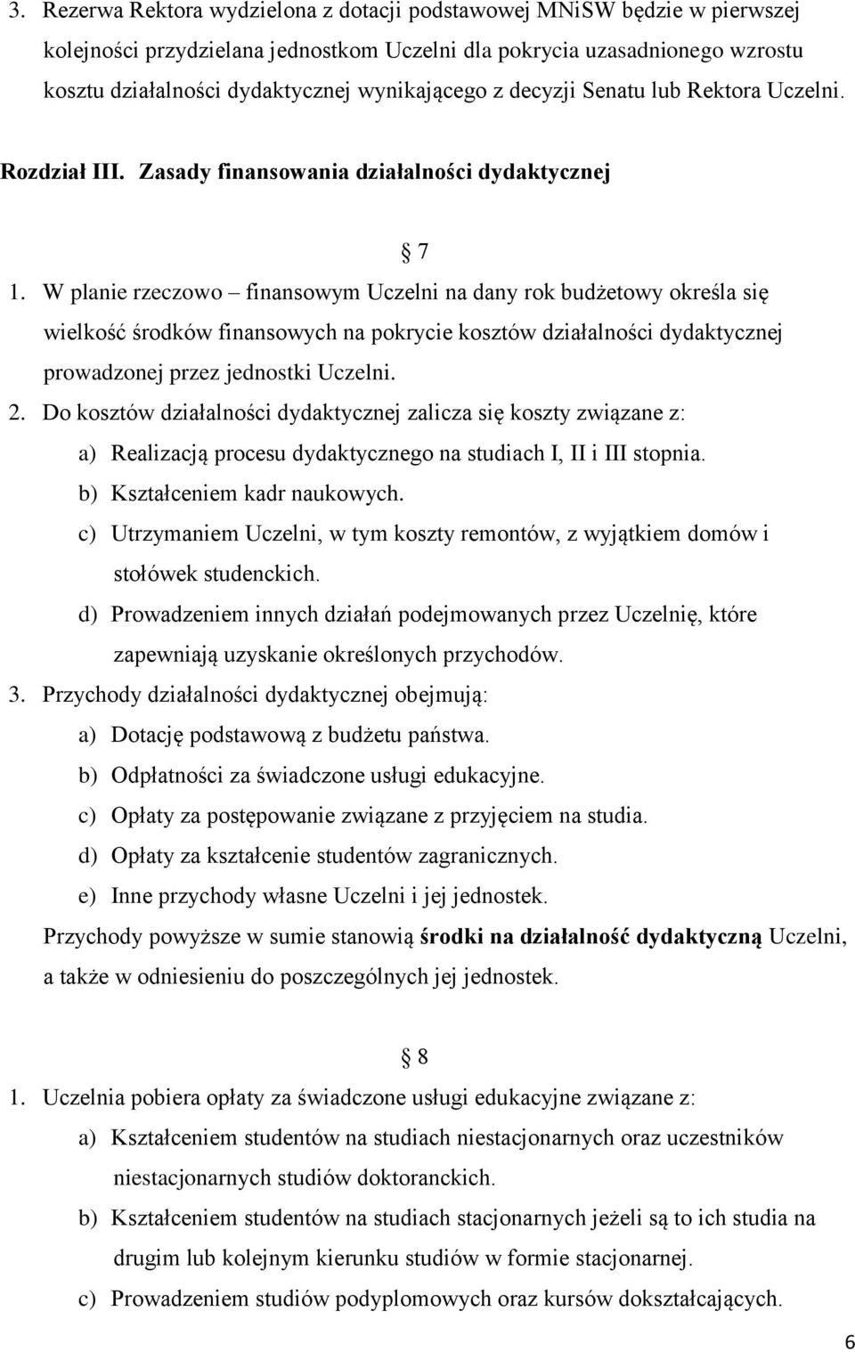 W planie rzeczowo finansowym Uczelni na dany rok budżetowy określa się wielkość środków finansowych na pokrycie kosztów działalności dydaktycznej prowadzonej przez jednostki Uczelni. 2.