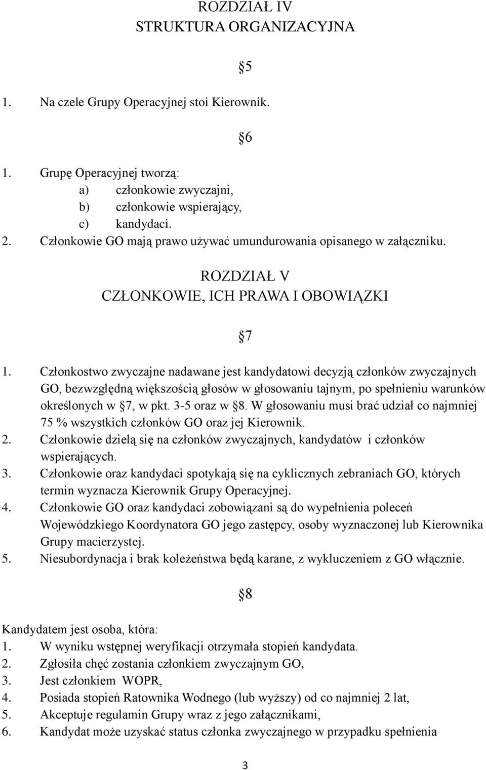 Członkostwo zwyczajne nadawane jest kandydatowi decyzją członków zwyczajnych GO, bezwzględną większością głosów w głosowaniu tajnym, po spełnieniu warunków określonych w 7, w pkt. 3-5 oraz w 8.