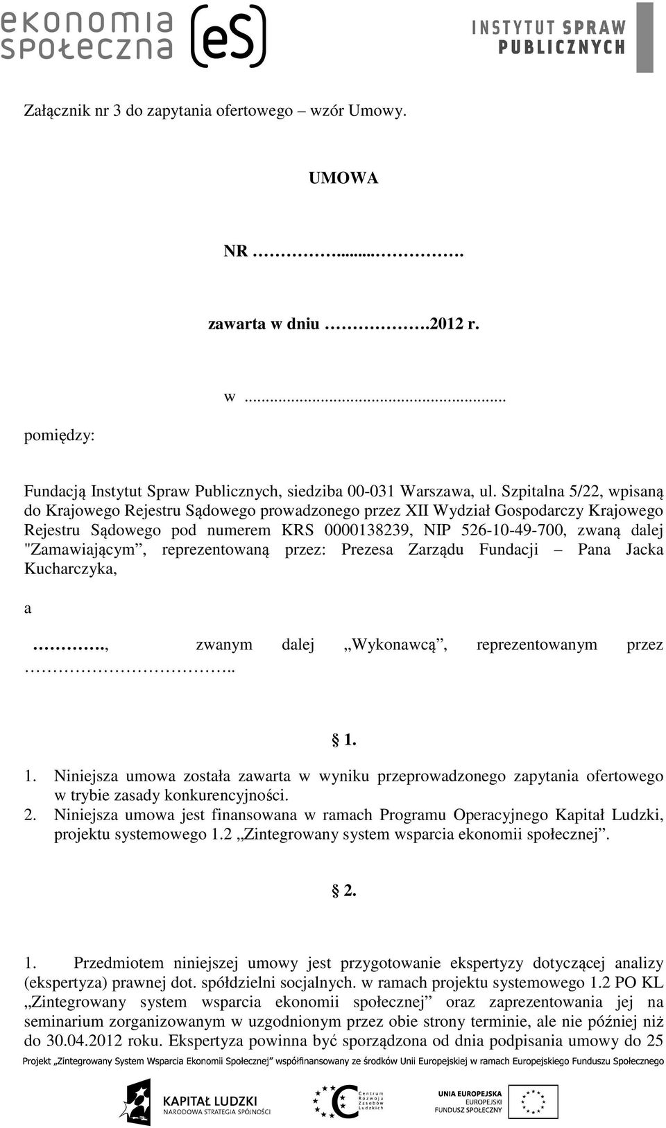 reprezentowaną przez: Prezesa Zarządu Fundacji Pana Jacka Kucharczyka, a., zwanym dalej Wykonawcą, reprezentowanym przez.. 1.