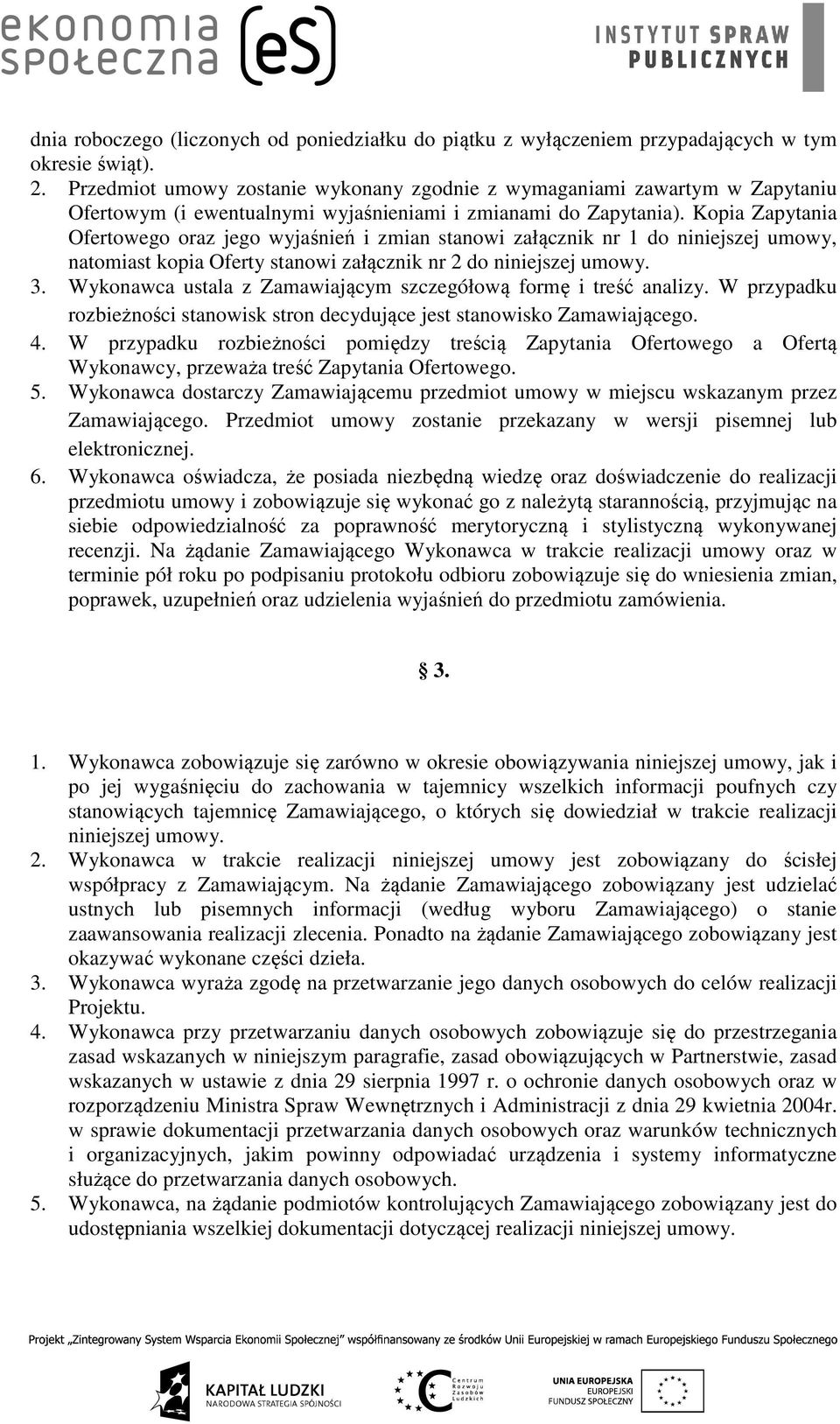 Kopia Zapytania Ofertowego oraz jego wyjaśnień i zmian stanowi załącznik nr 1 do niniejszej umowy, natomiast kopia Oferty stanowi załącznik nr 2 do niniejszej umowy. 3.