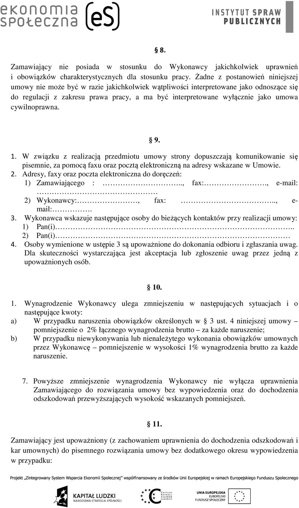 cywilnoprawna. 9. 1. W związku z realizacją przedmiotu umowy strony dopuszczają komunikowanie się pisemnie, za pomocą faxu oraz pocztą elektroniczną na adresy wskazane w Umowie. 2.