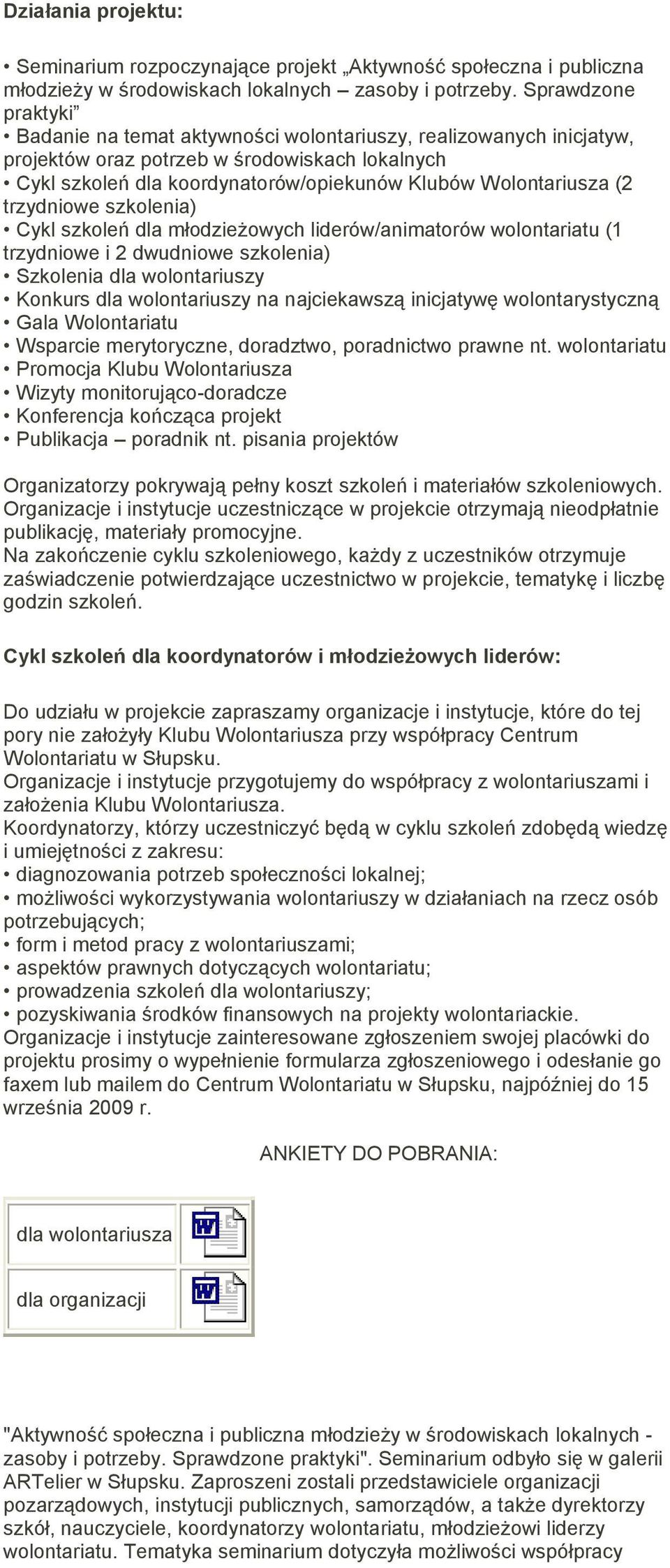 (2 trzydniowe szkolenia) Cykl szkoleń dla młodzieżowych liderów/animatorów wolontariatu (1 trzydniowe i 2 dwudniowe szkolenia) Szkolenia dla wolontariuszy Konkurs dla wolontariuszy na najciekawszą
