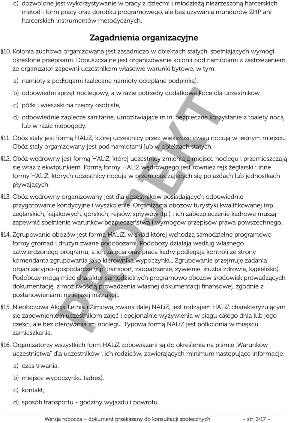Dopuszczalne jest organizowanie kolonii pod namiotami z zastrzeżeniem, że organizator zapewni uczestnikom właściwe warunki bytowe, w tym: a) namioty z podłogami (zalecane namioty ocieplane podpinką),