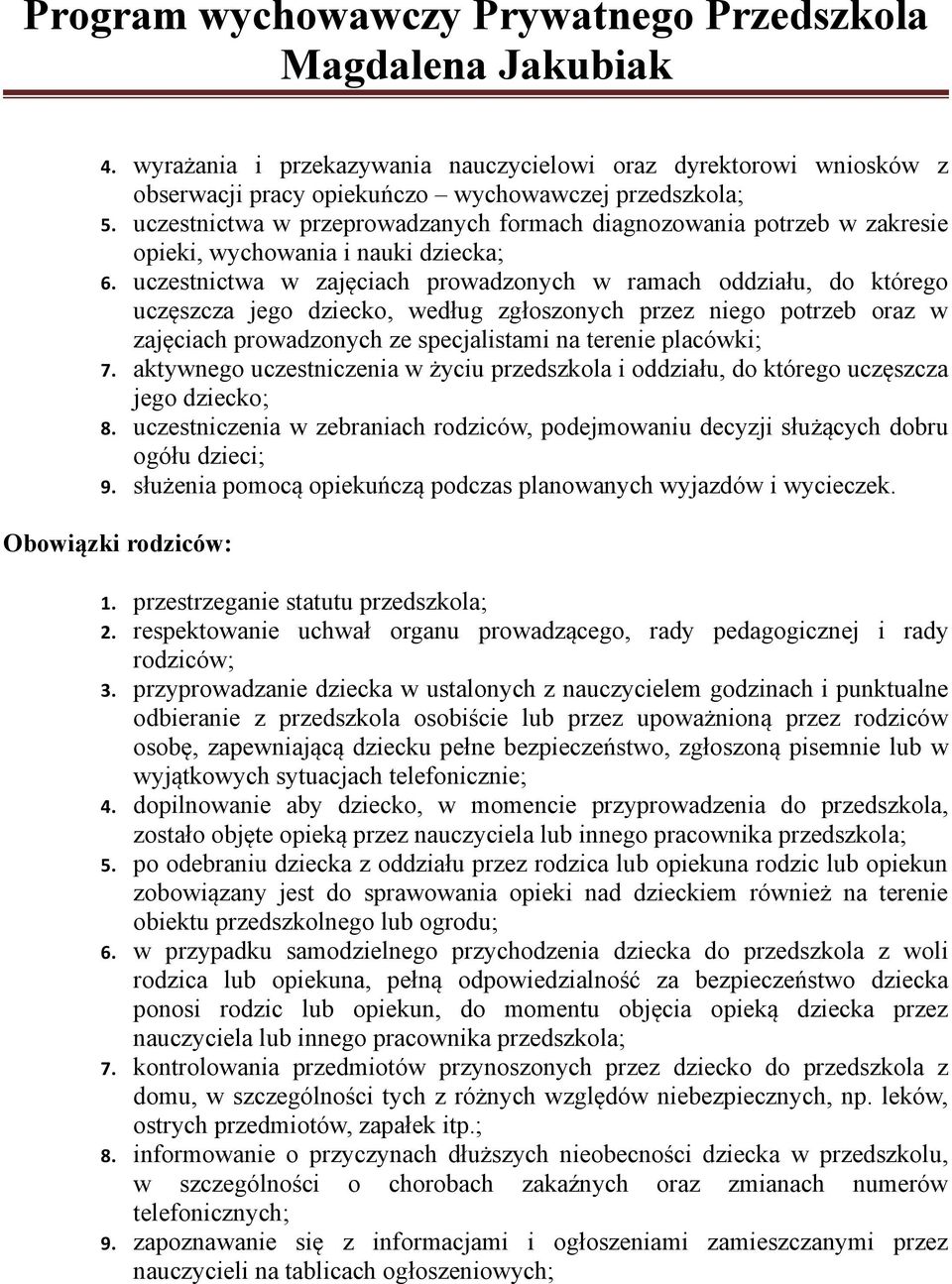 uczestnictwa w zajęciach prowadzonych w ramach oddziału, do którego uczęszcza jego dziecko, według zgłoszonych przez niego potrzeb oraz w zajęciach prowadzonych ze specjalistami na terenie placówki;