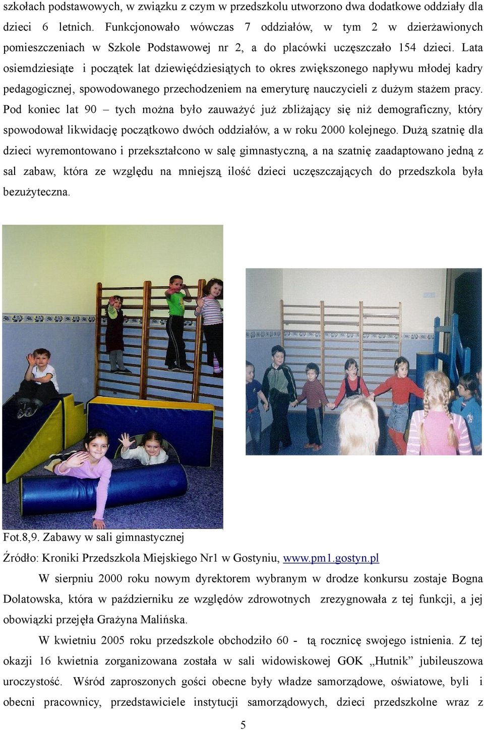 Lata osiemdziesiąte i początek lat dziewięćdziesiątych to okres zwiększonego napływu młodej kadry pedagogicznej, spowodowanego przechodzeniem na emeryturę nauczycieli z duŝym staŝem pracy.