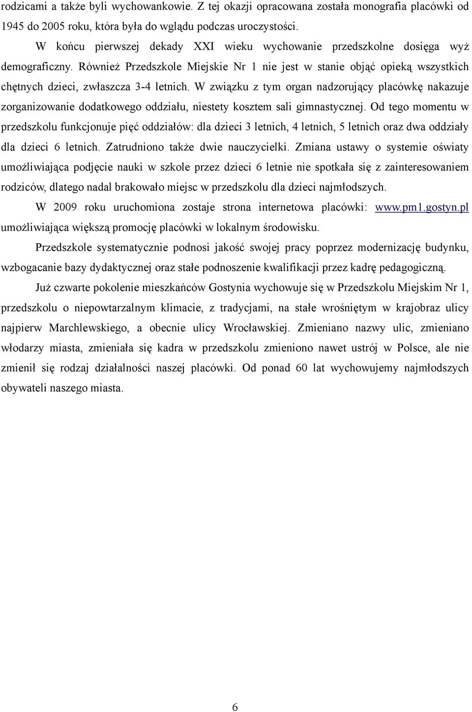 RównieŜ Przedszkole Miejskie Nr 1 nie jest w stanie objąć opieką wszystkich chętnych dzieci, zwłaszcza 3-4 letnich.