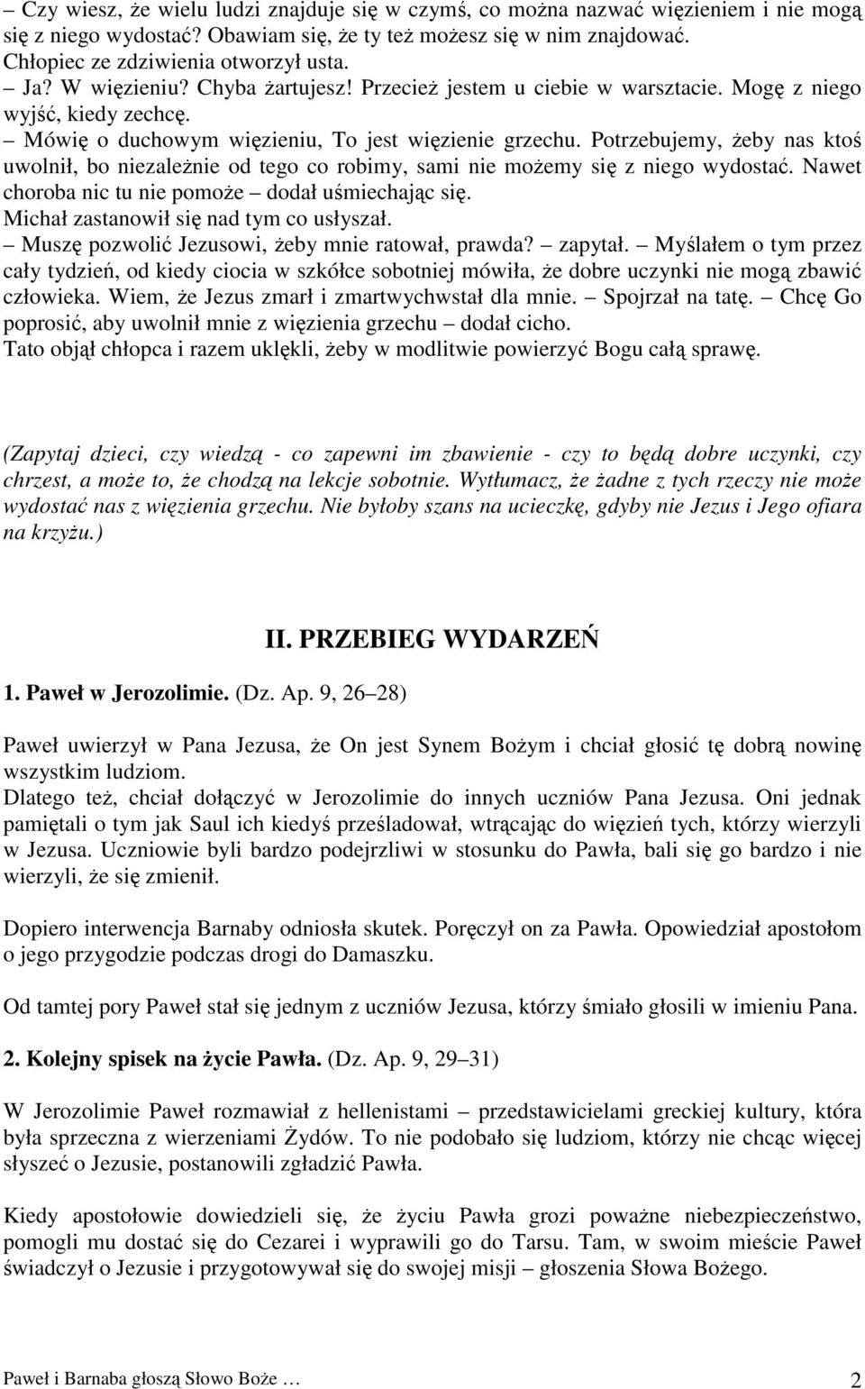 Potrzebujemy, żeby nas ktoś uwolnił, bo niezależnie od tego co robimy, sami nie możemy się z niego wydostać. Nawet choroba nic tu nie pomoże dodał uśmiechając się.