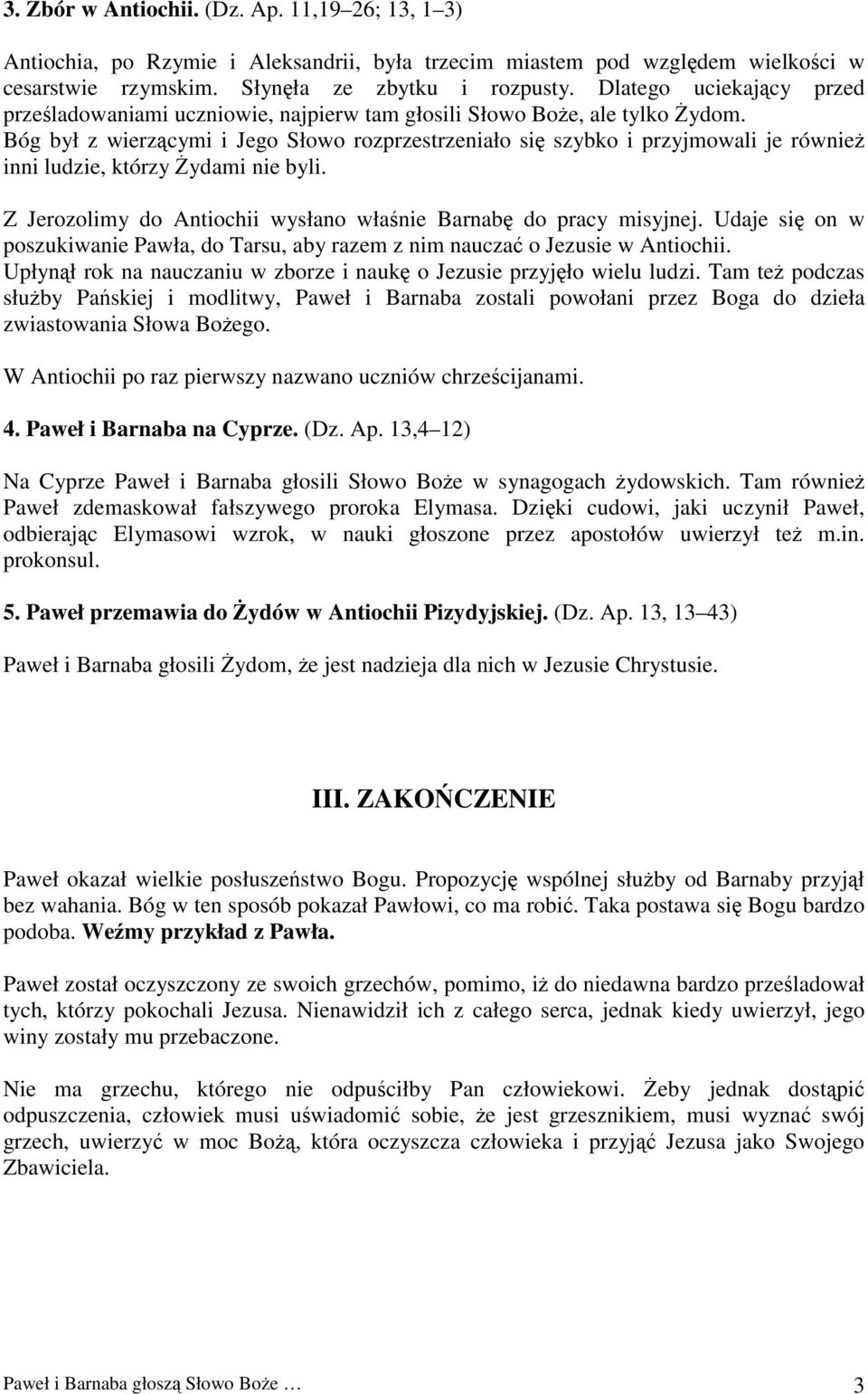 Bóg był z wierzącymi i Jego Słowo rozprzestrzeniało się szybko i przyjmowali je również inni ludzie, którzy Żydami nie byli. Z Jerozolimy do Antiochii wysłano właśnie Barnabę do pracy misyjnej.