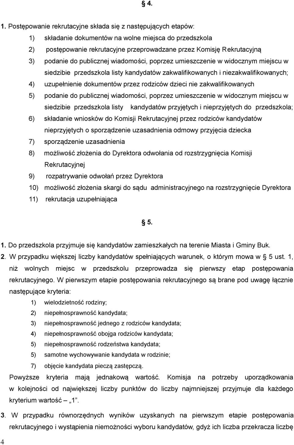 dzieci nie zakwalifikowanych 5) podanie do publicznej wiadomości, poprzez umieszczenie w widocznym miejscu w siedzibie przedszkola listy kandydatów przyjętych i nieprzyjętych do przedszkola; 6)