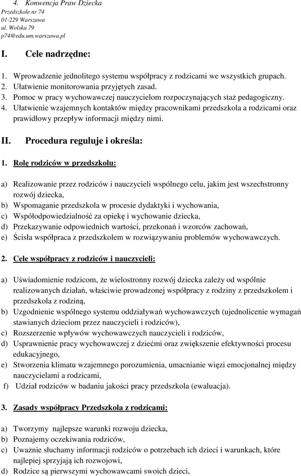 Ułatwienie wzajemnych kontaktów między pracownikami przedszkola a rodzicami oraz prawidłowy przepływ informacji między nimi. II. Procedura reguluje i określa: 1.