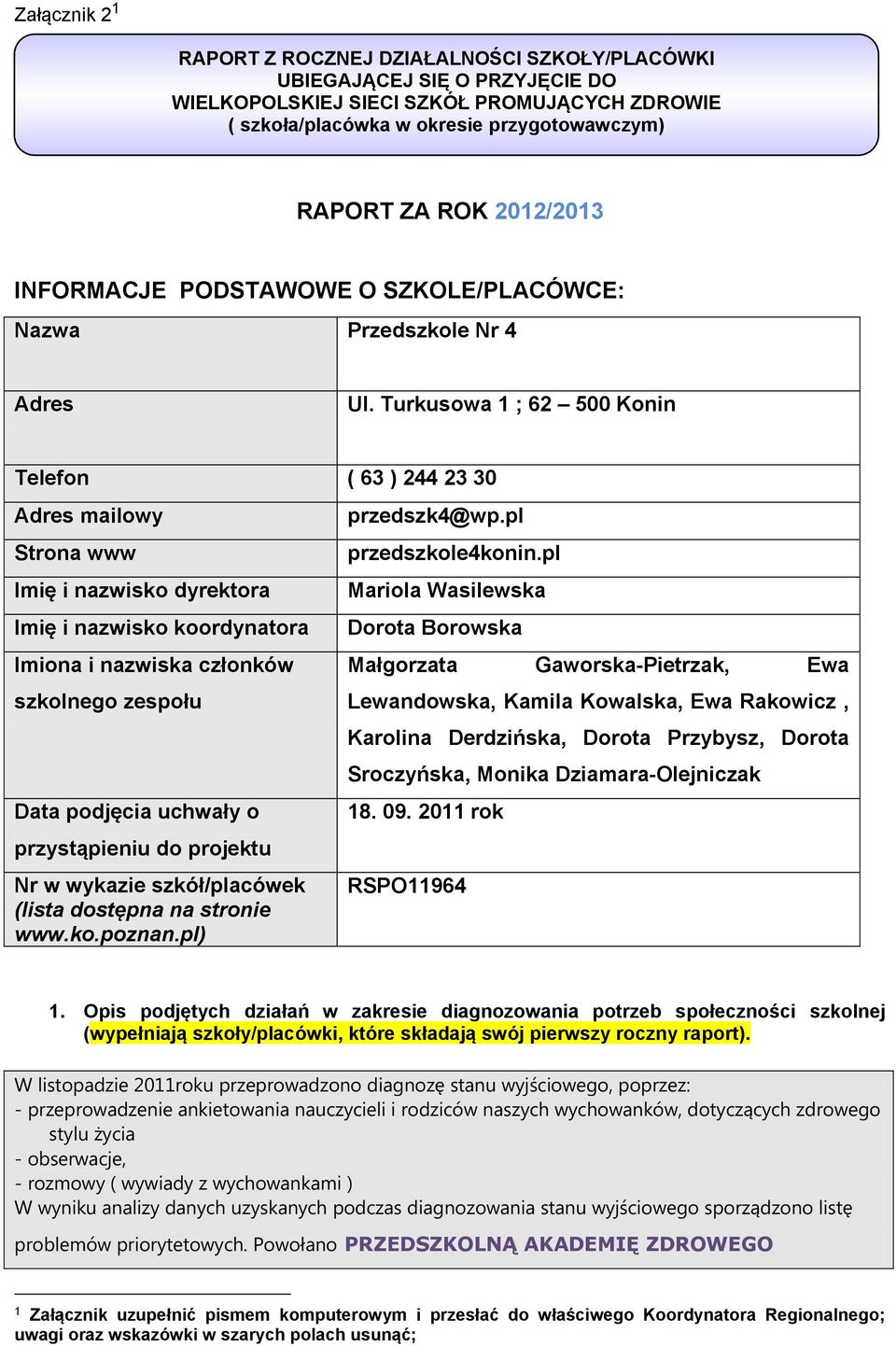 Turkusowa 1 ; 62 500 Konin Telefon ( 63 ) 244 23 30 Adres mailowy Strona www Imię i nazwisko dyrektora Imię i nazwisko koordynatora Imiona i nazwiska członków szkolnego zespołu Data podjęcia uchwały