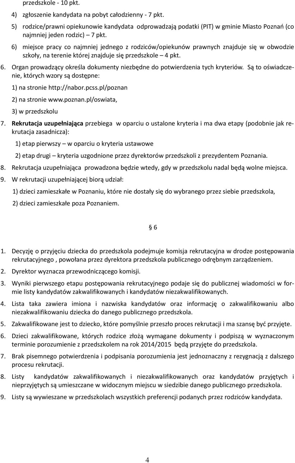 Organ prowadzący określa dokumenty niezbędne do potwierdzenia tych kryteriów. Są to oświadczenie, których wzory są dostępne: 1) na stronie http://nabor.pcss.pl/poznan 2) na stronie www.poznan.pl/oswiata, 3) w przedszkolu 7.