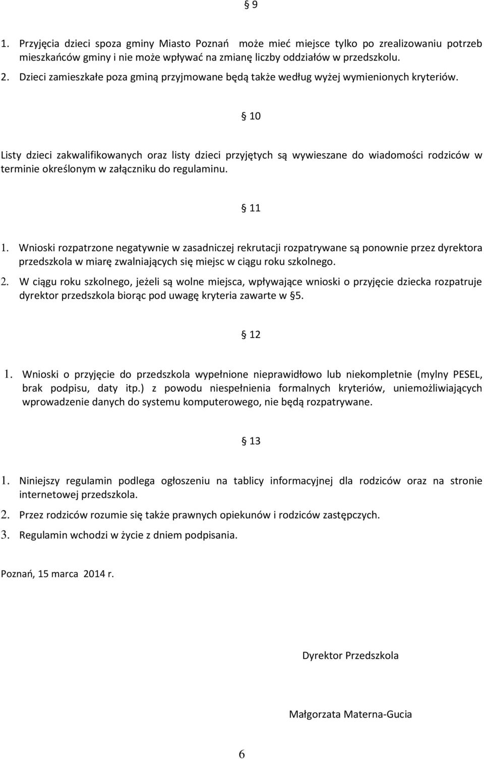 10 Listy dzieci zakwalifikowanych oraz listy dzieci przyjętych są wywieszane do wiadomości rodziców w terminie określonym w załączniku do regulaminu. 11 1.