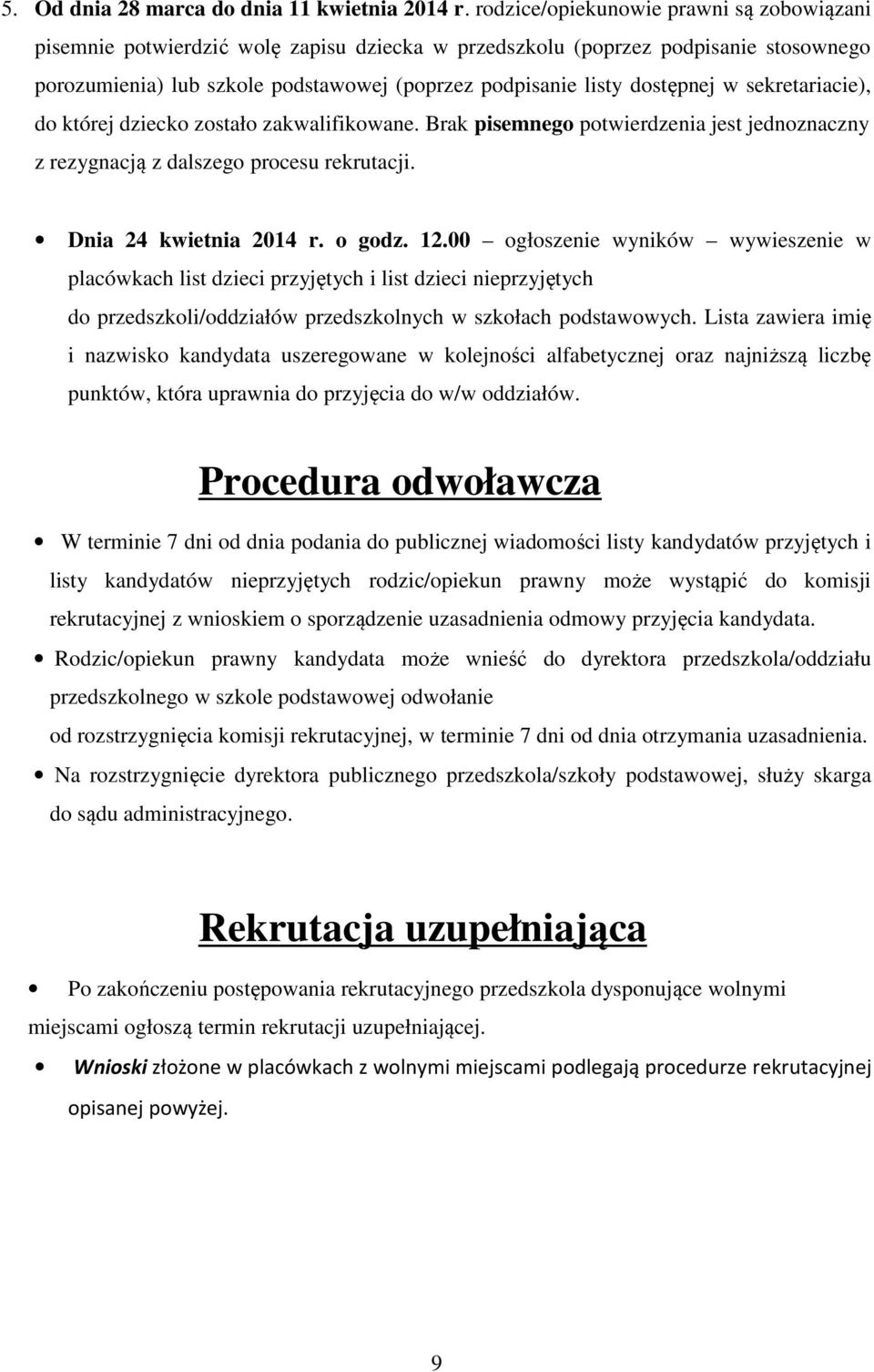 dostępnej w sekretariacie), do której dziecko zostało zakwalifikowane. Brak pisemnego potwierdzenia jest jednoznaczny z rezygnacją z dalszego procesu rekrutacji. Dnia 24 kwietnia 2014 r. o godz. 12.