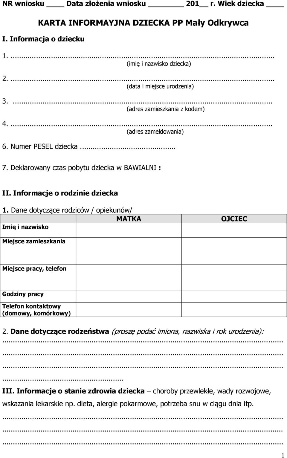 Dane dotyczące rodziców / opiekunów/ MATKA Imię i nazwisko OJCIEC Miejsce zamieszkania Miejsce pracy, telefon Godziny pracy Telefon kontaktowy (domowy, komórkowy) 2.