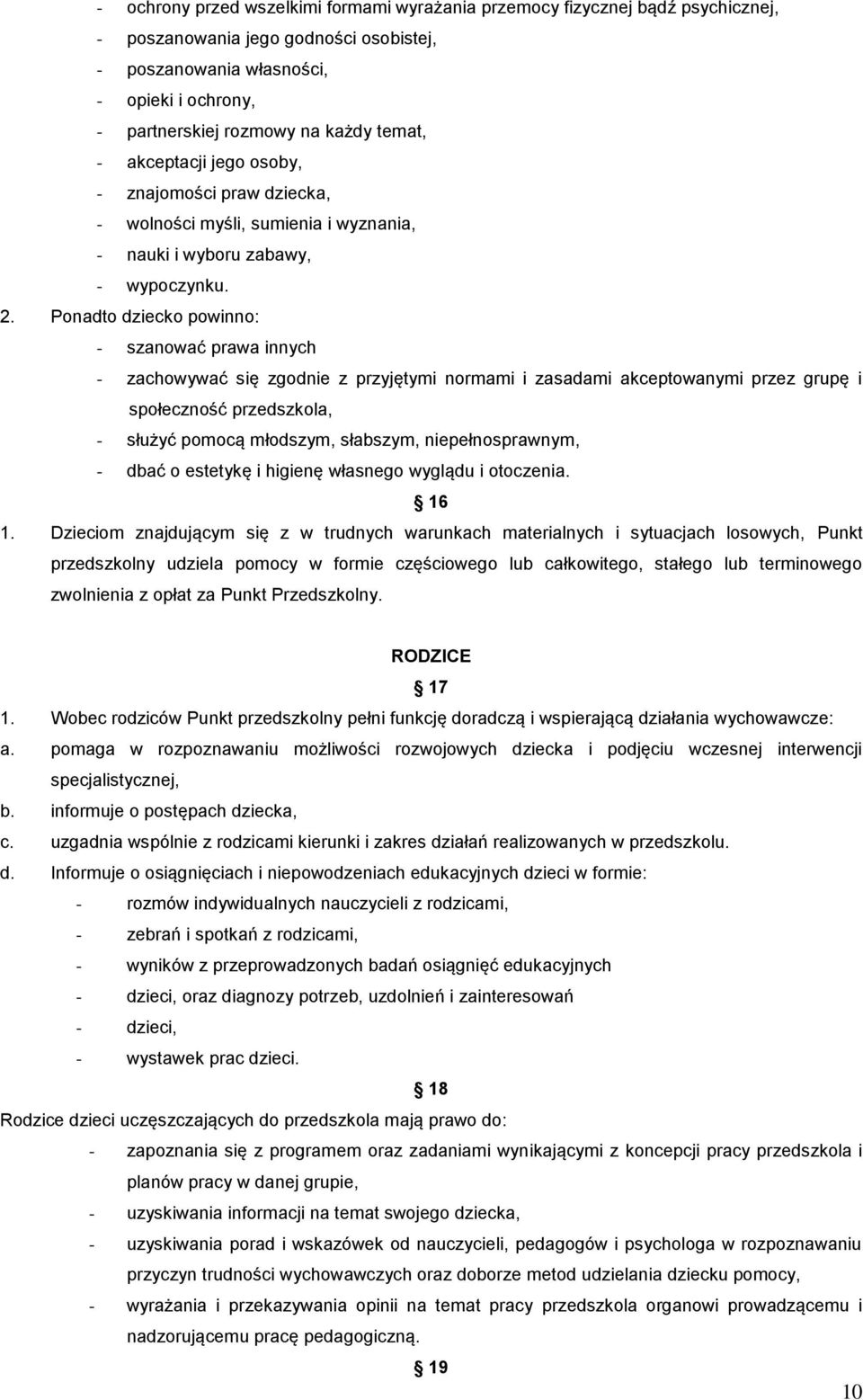 Ponadto dziecko powinno: - szanować prawa innych - zachowywać się zgodnie z przyjętymi normami i zasadami akceptowanymi przez grupę i społeczność przedszkola, - służyć pomocą młodszym, słabszym,
