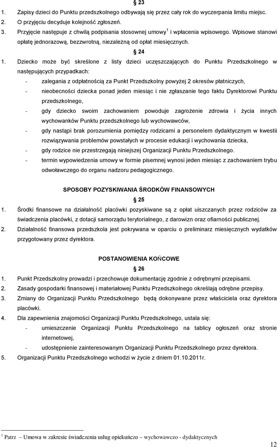 Dziecko może być skreślone z listy dzieci uczęszczających do Punktu Przedszkolnego w następujących przypadkach: - zalegania z odpłatnością za Punkt Przedszkolny powyżej 2 okresów płatniczych, -