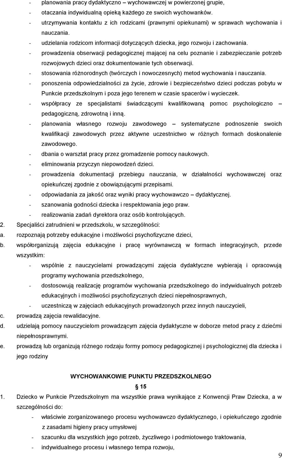 - prowadzenia obserwacji pedagogicznej mającej na celu poznanie i zabezpieczanie potrzeb rozwojowych dzieci oraz dokumentowanie tych obserwacji.