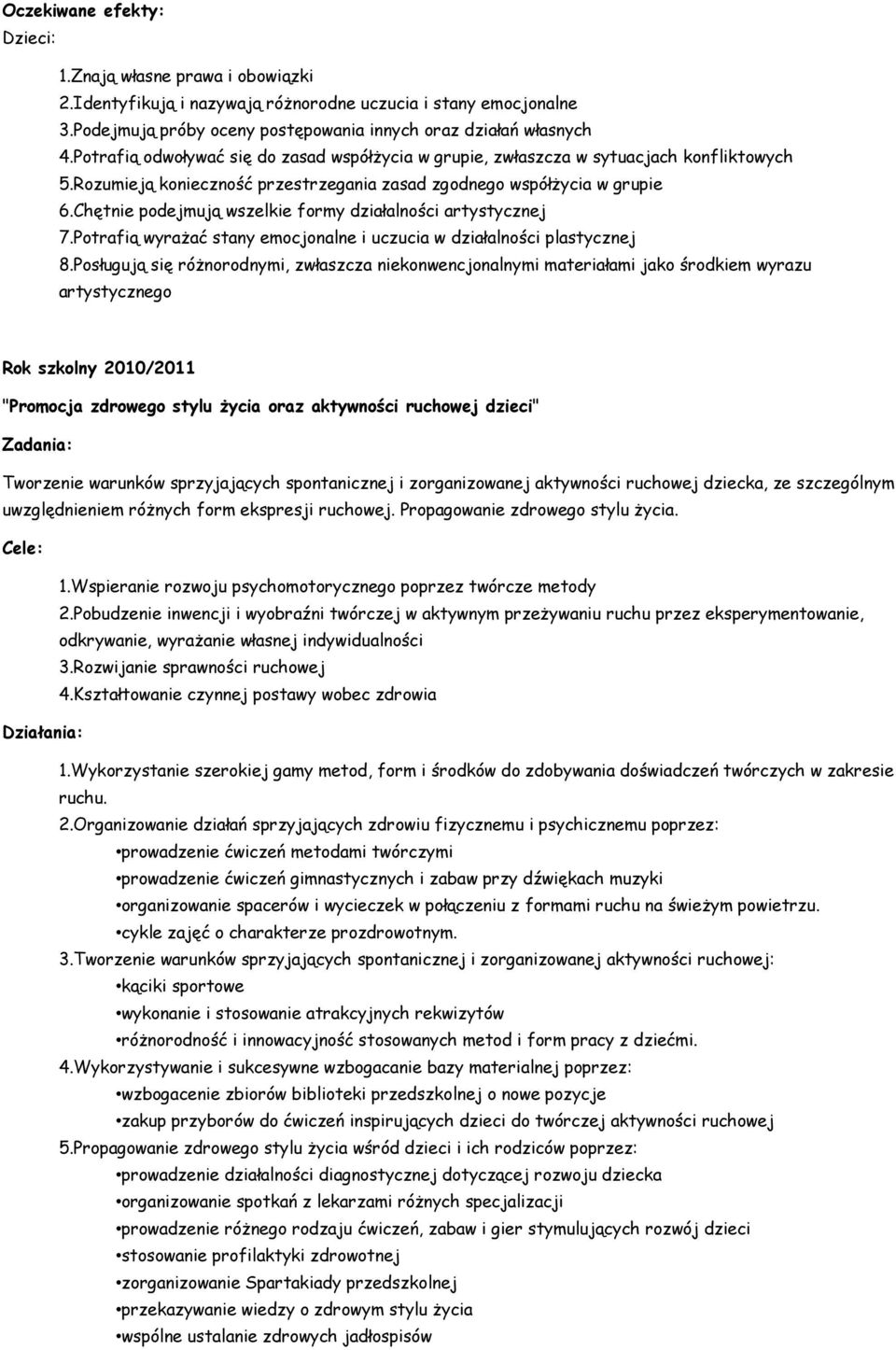 Chętnie podejmują wszelkie formy działalności artystycznej 7.Potrafią wyrażać stany emocjonalne i uczucia w działalności plastycznej 8.