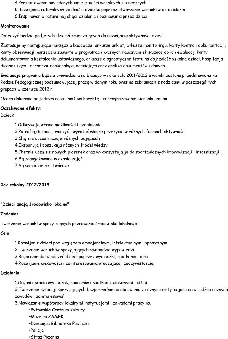 Zastosujemy następujące narzędzia badawcze: arkusze ankiet, arkusze monitoringu, karty kontroli dokumentacji, karty obserwacji, narzędzia zawarte w programach własnych nauczycielek służące do ich