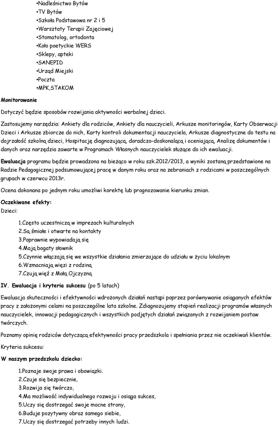 Zastosujemy narzędzia: Ankiety dla rodziców, Ankiety dla nauczycieli, Arkusze monitoringów, Karty Obserwacji Dzieci i Arkusze zbiorcze do nich, Karty kontroli dokumentacji nauczyciela, Arkusze