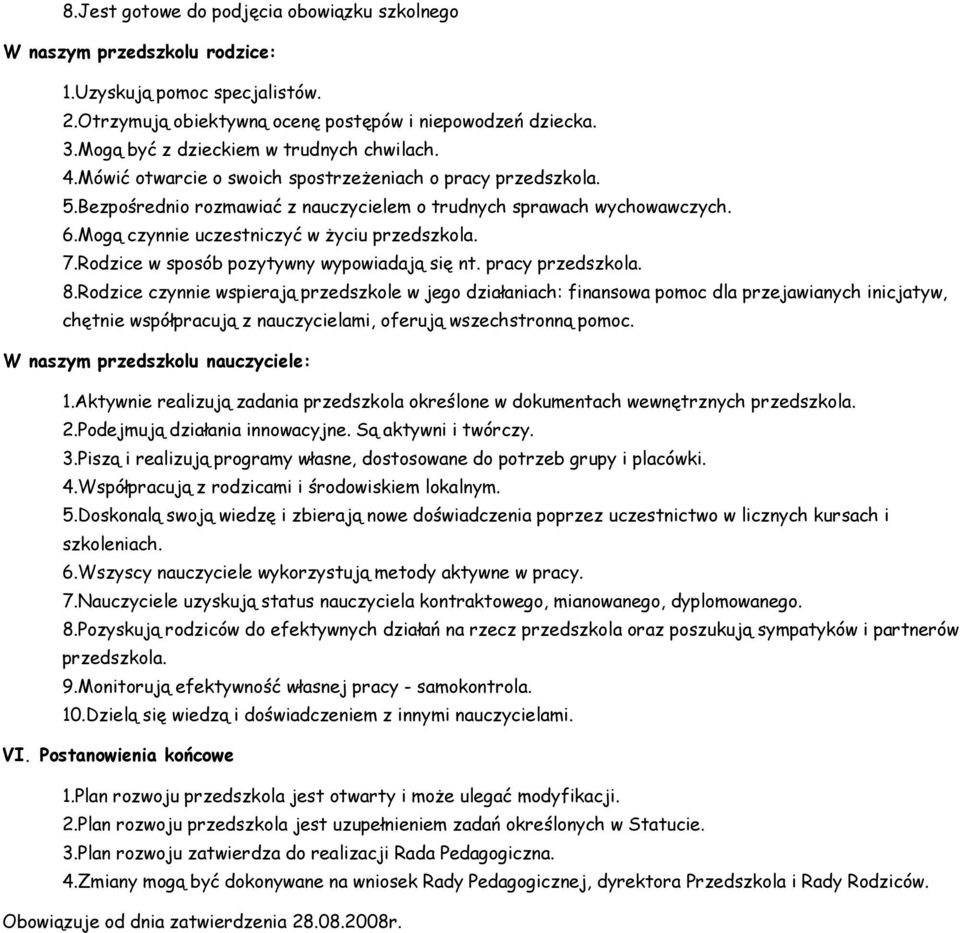 Mogą czynnie uczestniczyć w życiu przedszkola. 7.Rodzice w sposób pozytywny wypowiadają się nt. pracy przedszkola. 8.