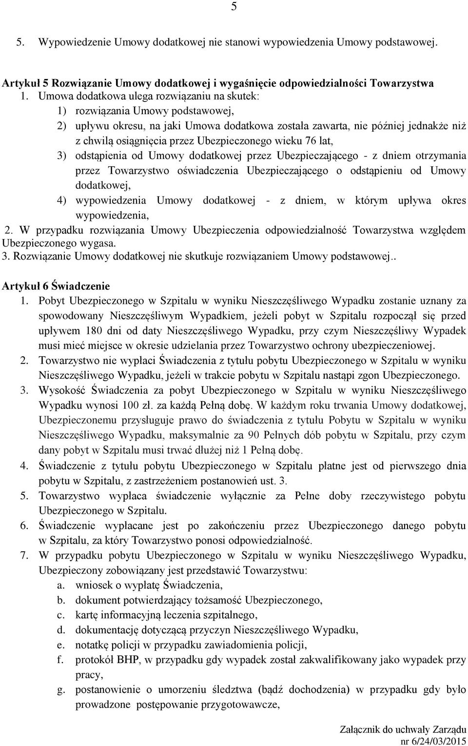 Ubezpieczonego wieku 76 lat, 3) odstąpienia od Umowy dodatkowej przez Ubezpieczającego - z dniem otrzymania przez Towarzystwo oświadczenia Ubezpieczającego o odstąpieniu od Umowy dodatkowej, 4)