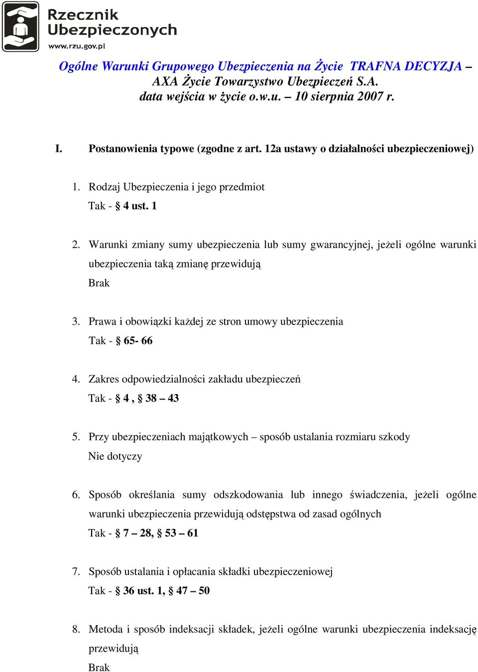Warunki zmiany sumy ubezpieczenia lub sumy gwarancyjnej, jeżeli ogólne warunki ubezpieczenia taką zmianę przewidują Brak 3. Prawa i obowiązki każdej ze stron umowy ubezpieczenia Tak - 65-66 4.