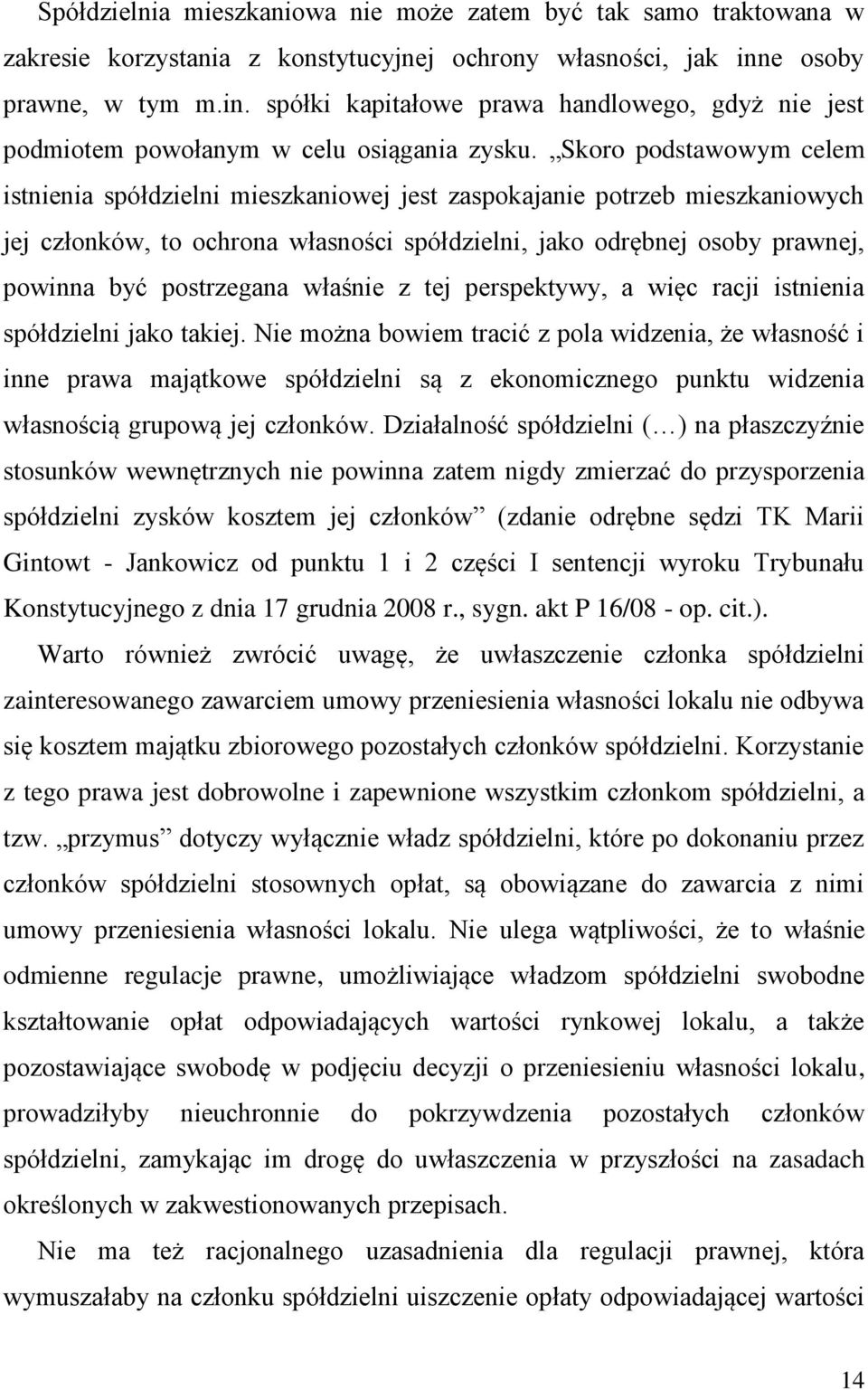 Skoro podstawowym celem istnienia spółdzielni mieszkaniowej jest zaspokajanie potrzeb mieszkaniowych jej członków, to ochrona własności spółdzielni, jako odrębnej osoby prawnej, powinna być