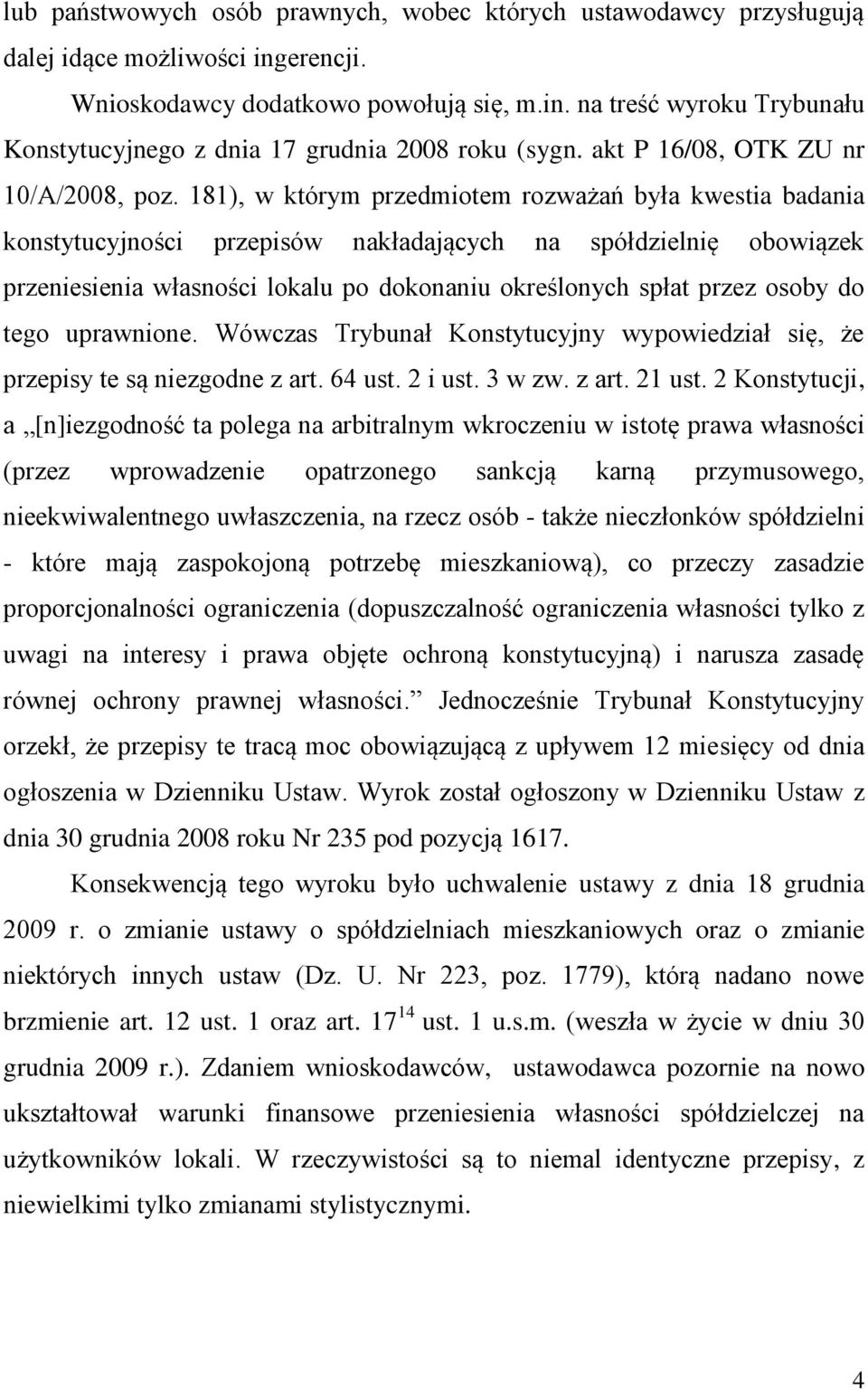 181), w którym przedmiotem rozważań była kwestia badania konstytucyjności przepisów nakładających na spółdzielnię obowiązek przeniesienia własności lokalu po dokonaniu określonych spłat przez osoby