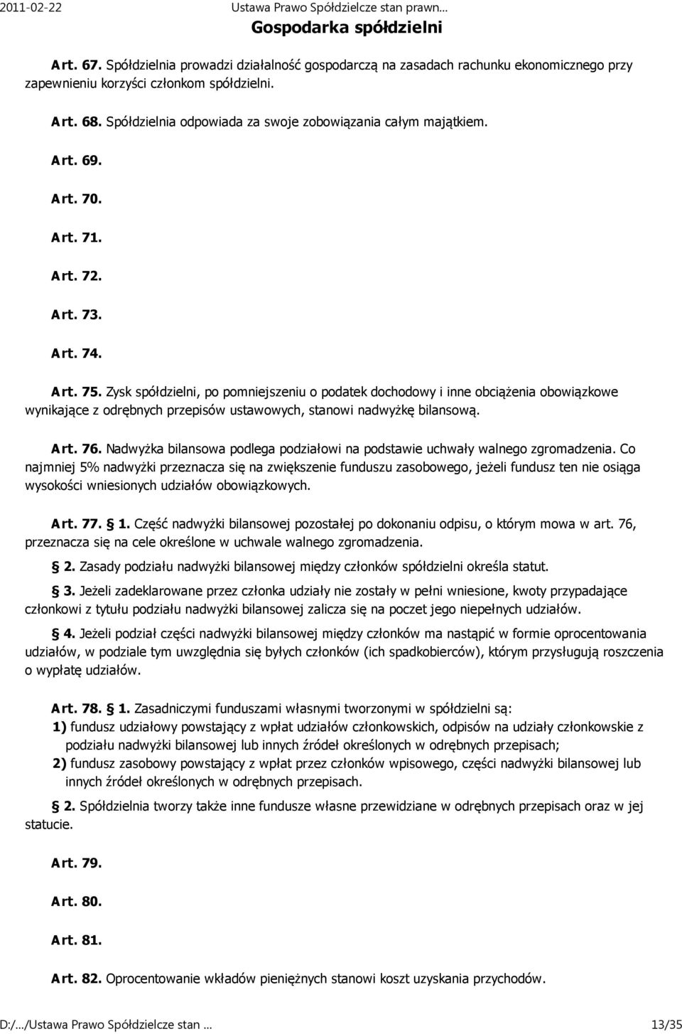 Zysk spółdzielni, po pomniejszeniu o podatek dochodowy i inne obciążenia obowiązkowe wynikające z odrębnych przepisów ustawowych, stanowi nadwyżkę bilansową. Art. 76.