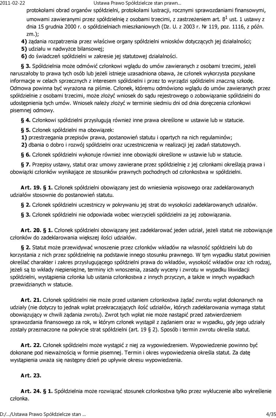 ); 4) żądania rozpatrzenia przez właściwe organy spółdzielni wniosków dotyczących jej działalności; 5) udziału w nadwyżce bilansowej; 6) do świadczeń spółdzielni w zakresie jej statutowej