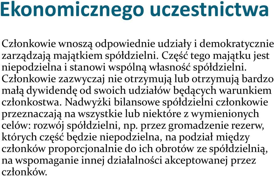 Członkowie zazwyczaj nie otrzymują lub otrzymują bardzo małą dywidendę od swoich udziałów będących warunkiem członkostwa.