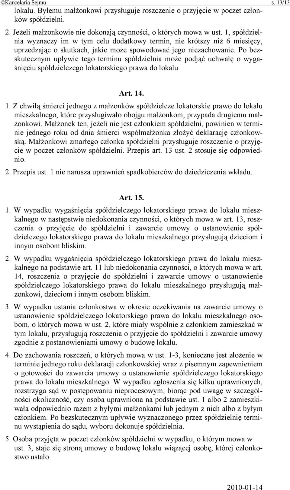 Po bezskutecznym upływie tego terminu spółdzielnia może podjąć uchwałę o wygaśnięciu spółdzielczego lokatorskiego prawa do lokalu. Art. 14