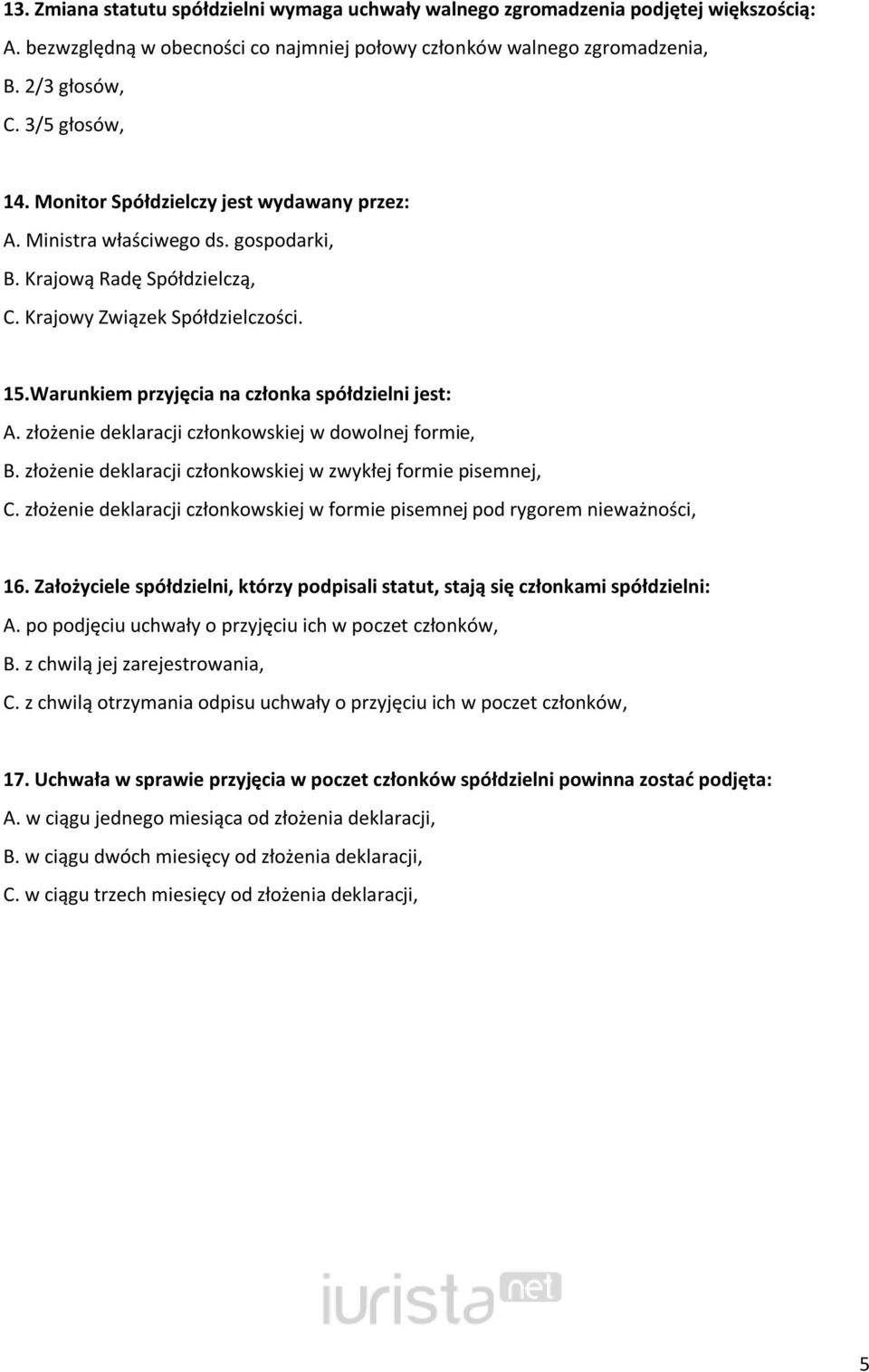 Warunkiem przyjęcia na członka spółdzielni jest: A. złożenie deklaracji członkowskiej w dowolnej formie, B. złożenie deklaracji członkowskiej w zwykłej formie pisemnej, C.