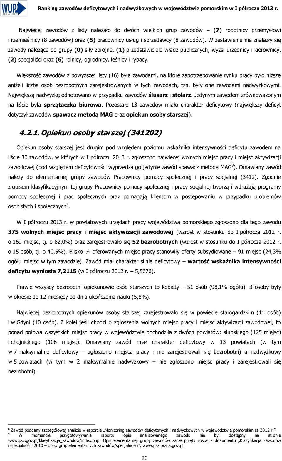 W zestawieniu nie znalazły się zawody należące do grupy (0) siły zbrojne, (1) przedstawiciele władz publicznych, wyżsi urzędnicy i kierownicy, (2) specjaliści oraz (6) rolnicy, ogrodnicy, leśnicy i