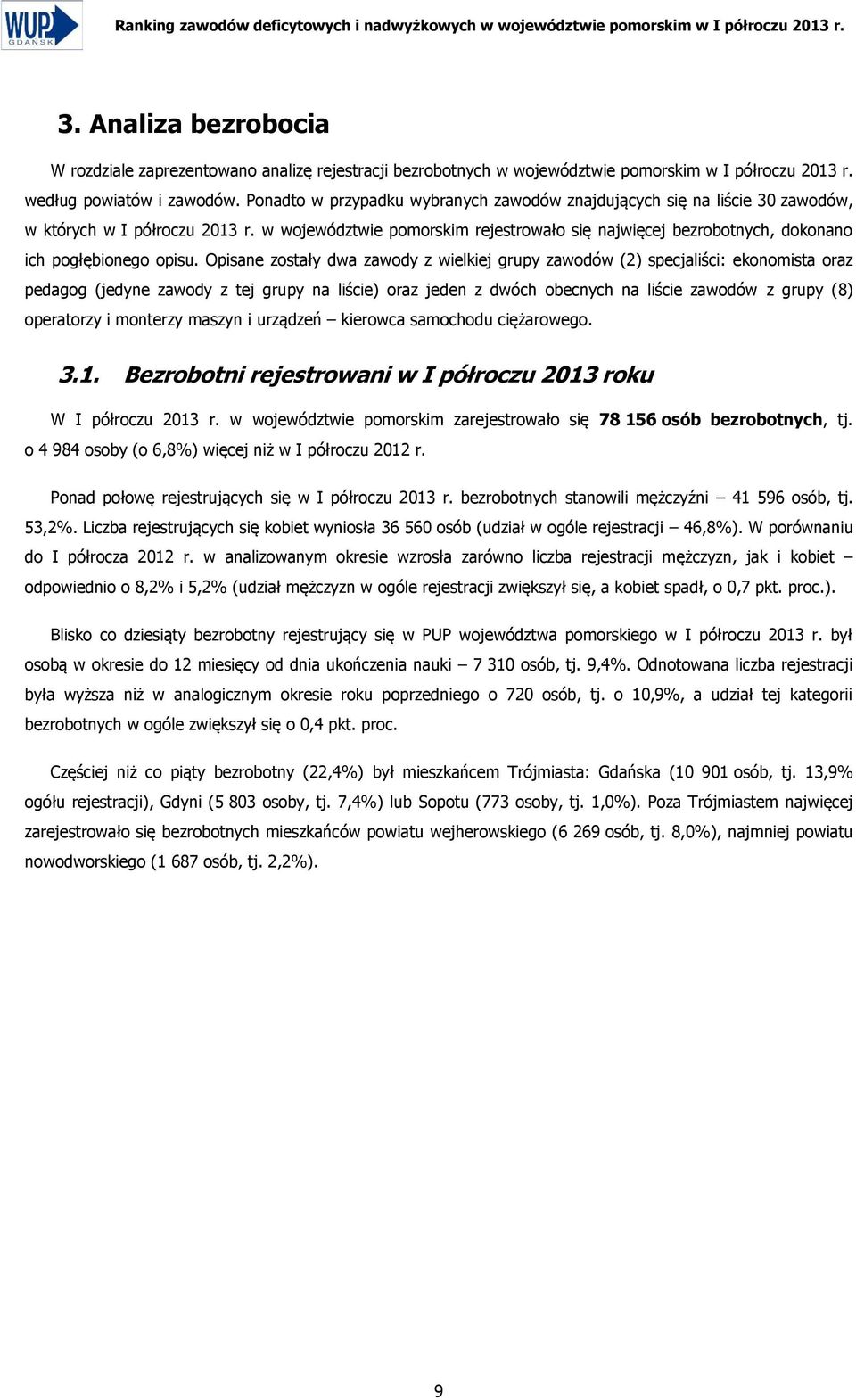 Ponadto w przypadku wybranych zawodów znajdujących się na liście 30 zawodów, w których w województwie pomorskim rejestrowało się najwięcej bezrobotnych, dokonano ich pogłębionego opisu.