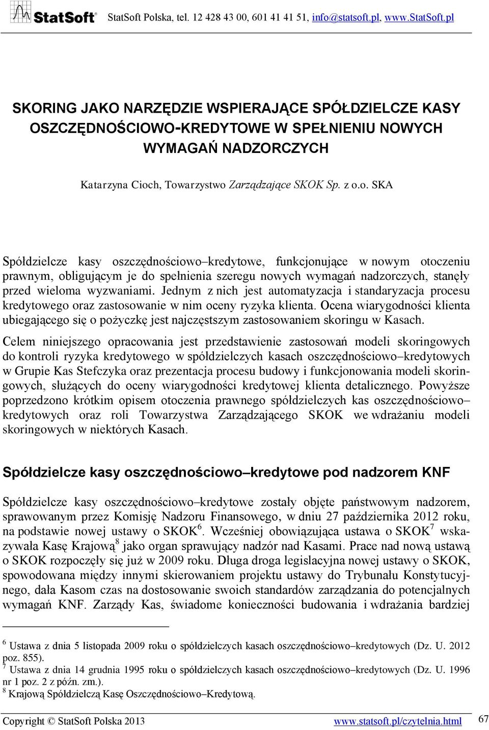 Jednym z nich jest automatyzacja i standaryzacja procesu kredytowego oraz zastosowanie w nim oceny ryzyka klienta.